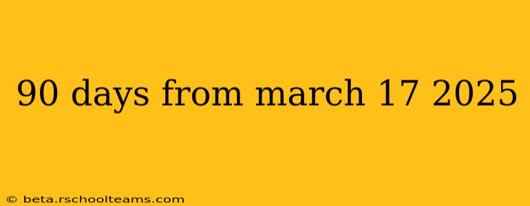 90 days from march 17 2025