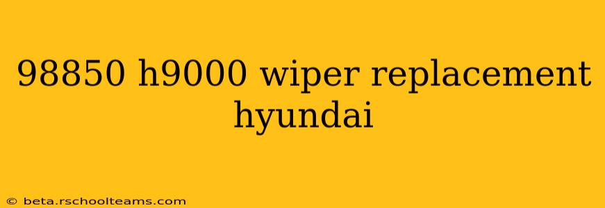 98850 h9000 wiper replacement hyundai
