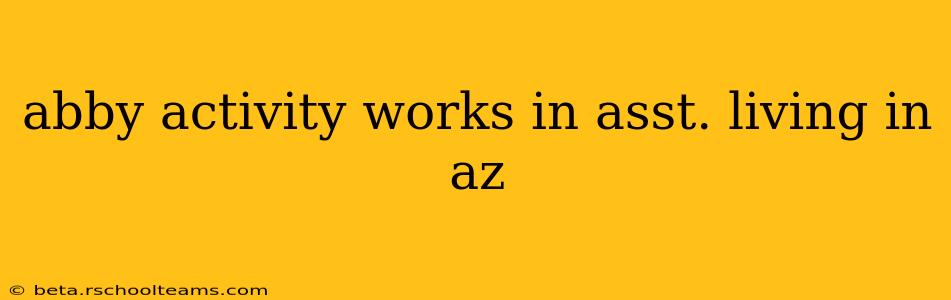 abby activity works in asst. living in az