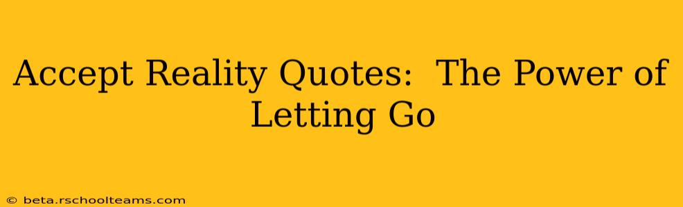 Accept Reality Quotes:  The Power of Letting Go