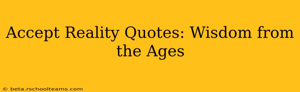 Accept Reality Quotes: Wisdom from the Ages