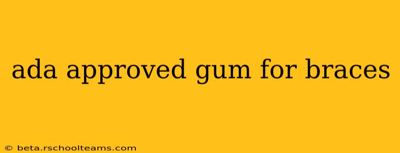 ada approved gum for braces
