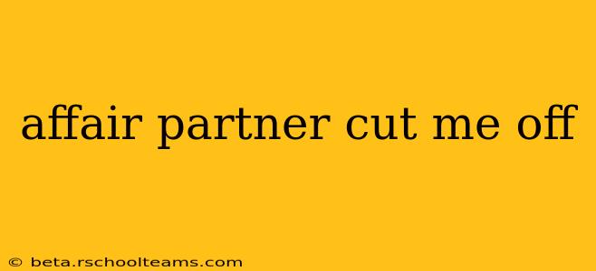 affair partner cut me off