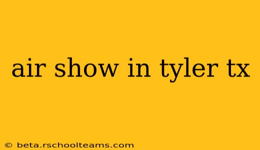 air show in tyler tx