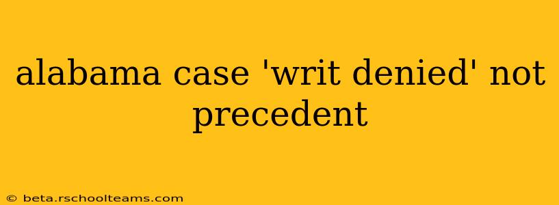 alabama case 'writ denied' not precedent