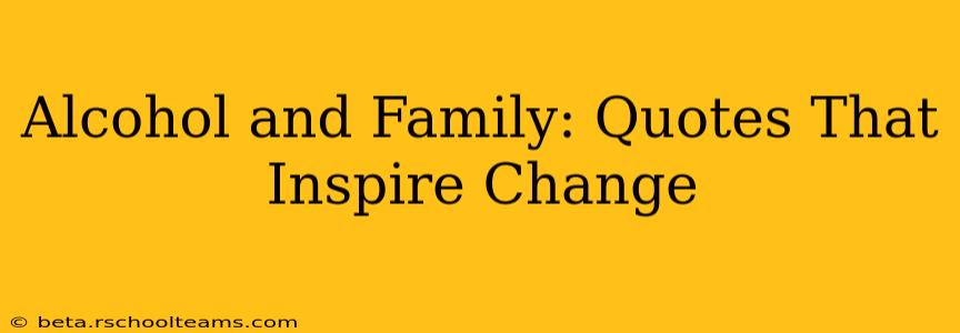 Alcohol and Family: Quotes That Inspire Change