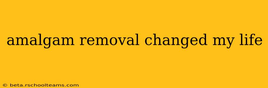 amalgam removal changed my life