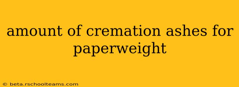 amount of cremation ashes for paperweight