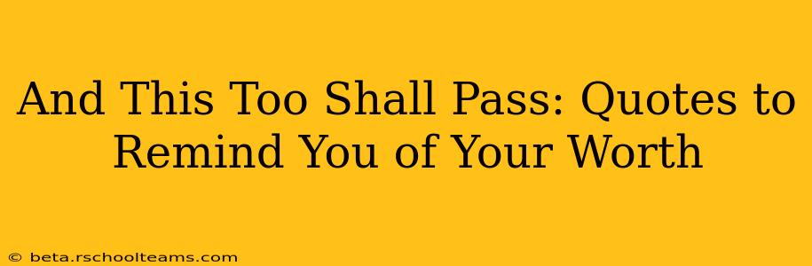 And This Too Shall Pass: Quotes to Remind You of Your Worth