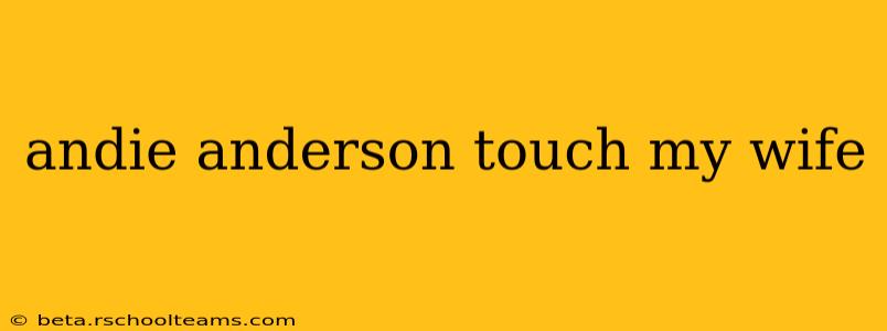 andie anderson touch my wife andie anderson touch my wife