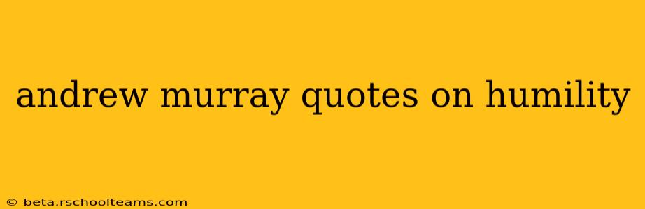 andrew murray quotes on humility