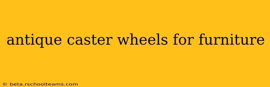 antique caster wheels for furniture