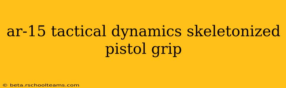 ar-15 tactical dynamics skeletonized pistol grip