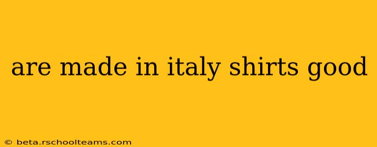 are made in italy shirts good
