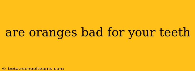 are oranges bad for your teeth