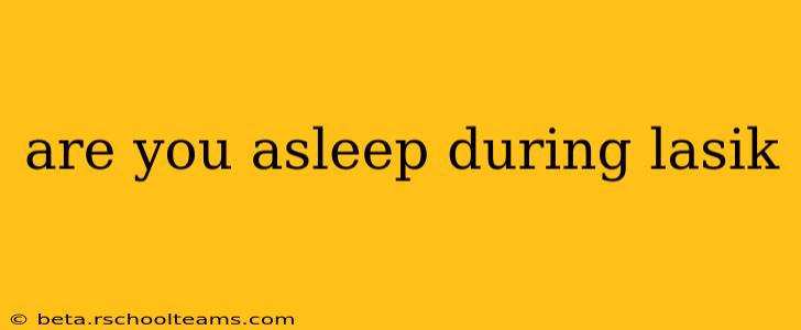 are you asleep during lasik