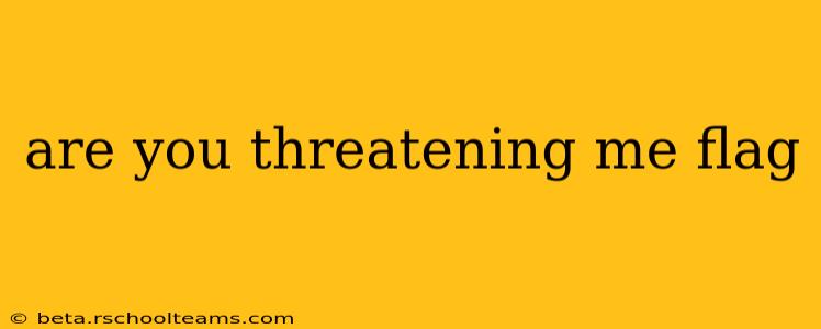 are you threatening me flag