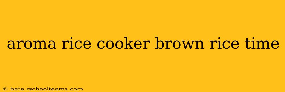 aroma rice cooker brown rice time