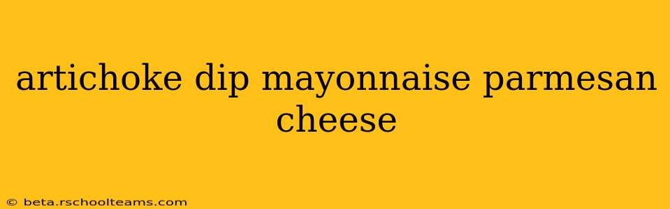 artichoke dip mayonnaise parmesan cheese