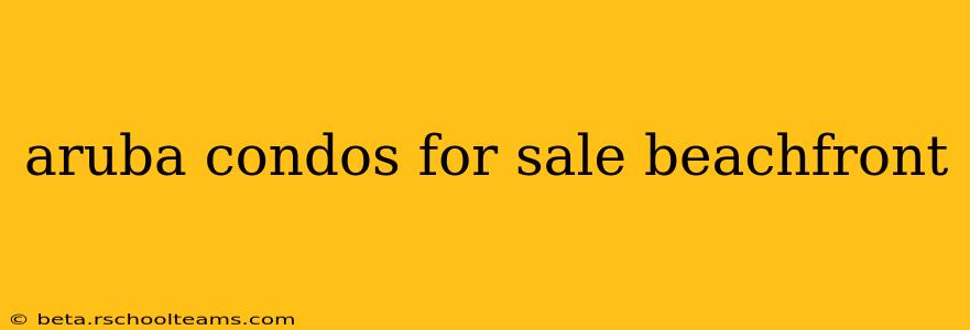 aruba condos for sale beachfront