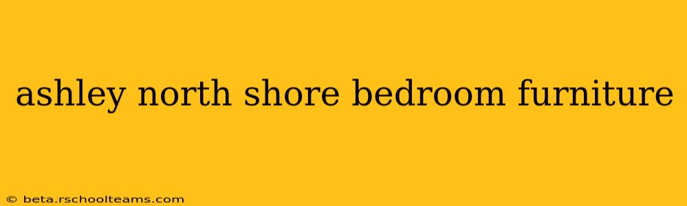 ashley north shore bedroom furniture