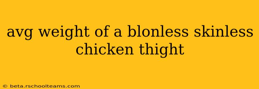 avg weight of a blonless skinless chicken thight