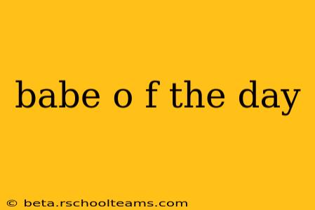 babe o f the day
