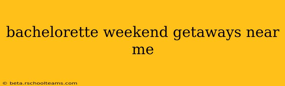bachelorette weekend getaways near me