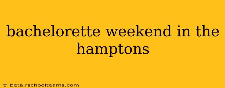 bachelorette weekend in the hamptons