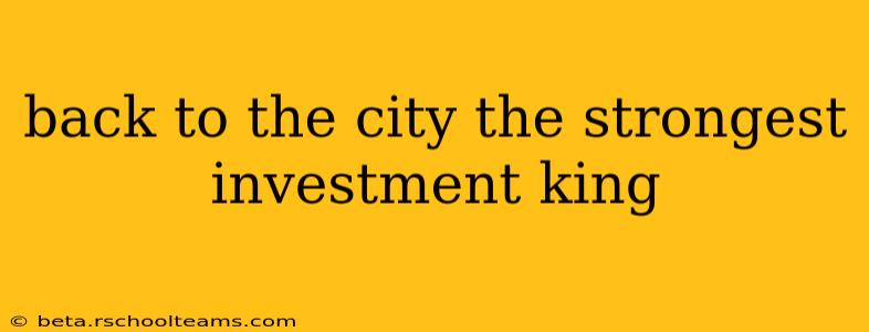 back to the city the strongest investment king