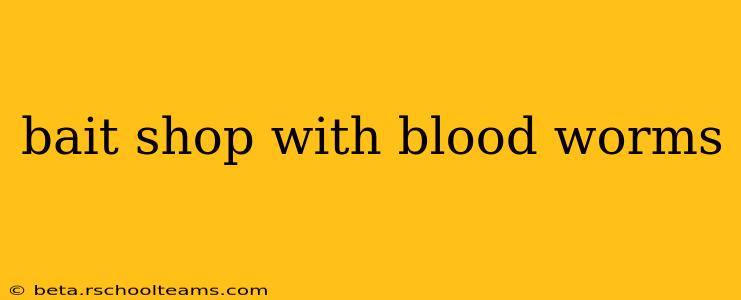 bait shop with blood worms