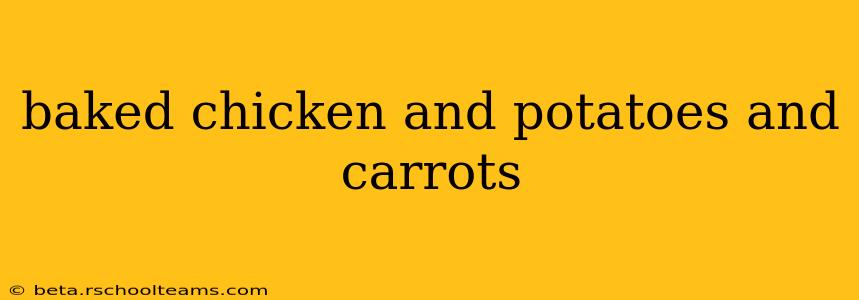 baked chicken and potatoes and carrots