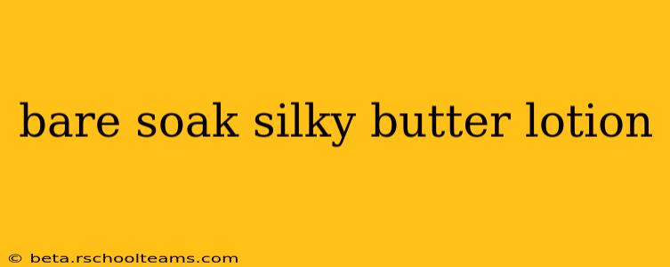 bare soak silky butter lotion