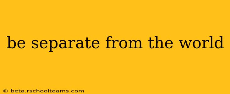 be separate from the world