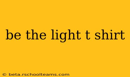 be the light t shirt