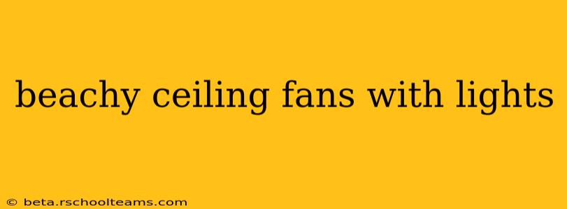 beachy ceiling fans with lights