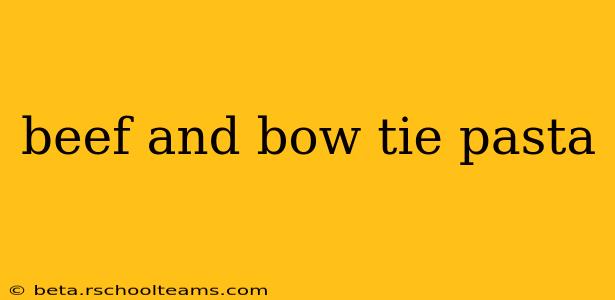 beef and bow tie pasta