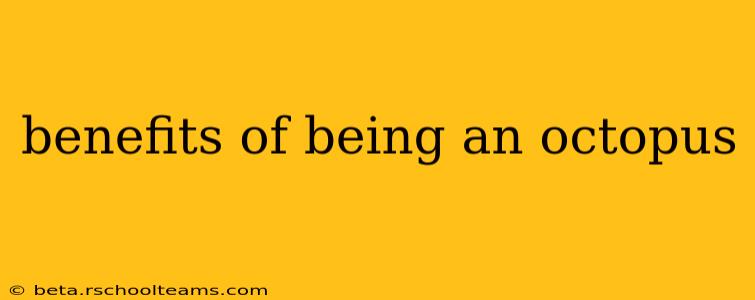 benefits of being an octopus