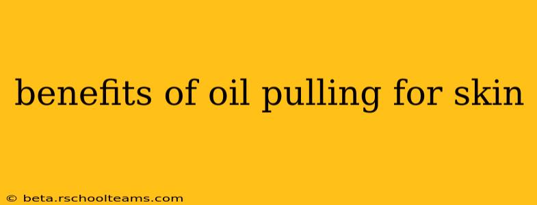benefits of oil pulling for skin
