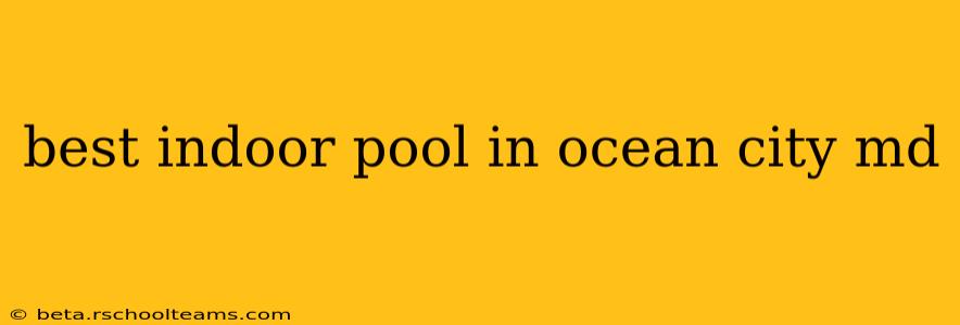 best indoor pool in ocean city md