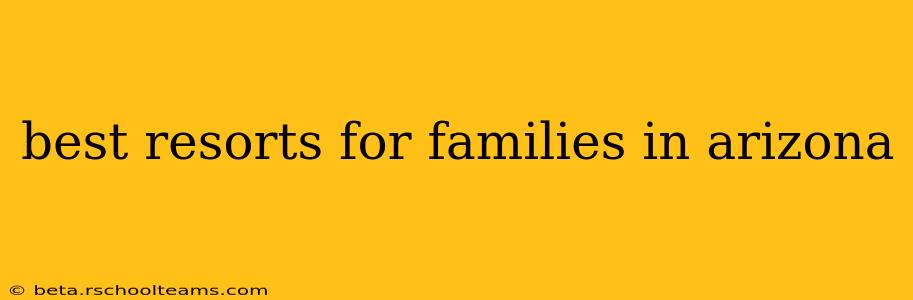 best resorts for families in arizona
