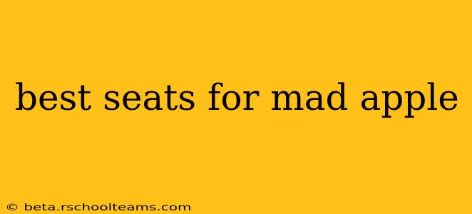 best seats for mad apple