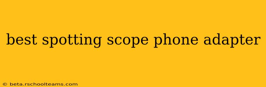 best spotting scope phone adapter