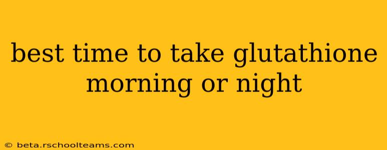 best time to take glutathione morning or night