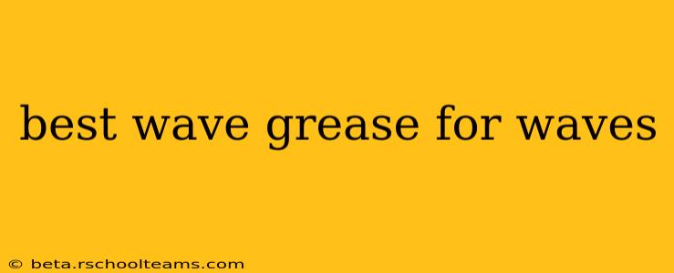 best wave grease for waves