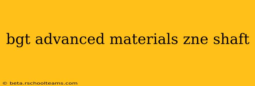 bgt advanced materials zne shaft
