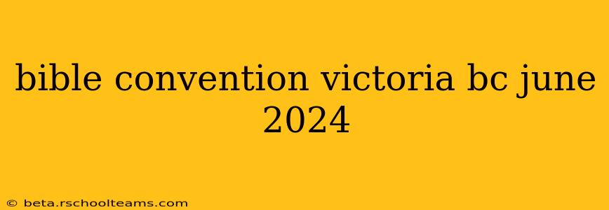 bible convention victoria bc june 2024