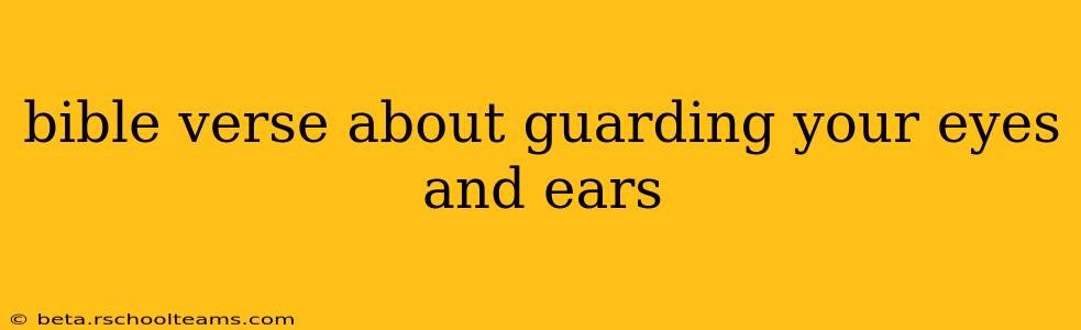 bible verse about guarding your eyes and ears