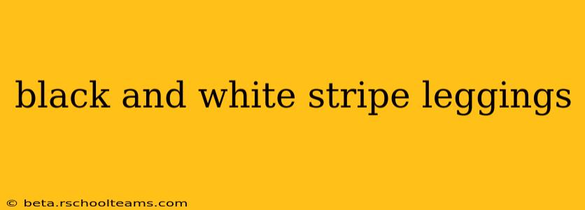 black and white stripe leggings