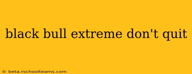 black bull extreme don't quit